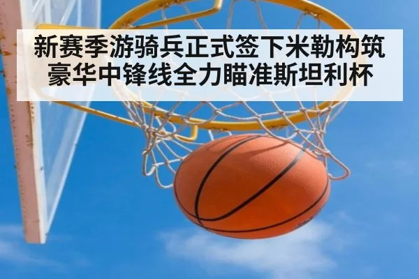 新赛季游骑兵正式签下米勒构筑豪华中锋线全力瞄准斯坦利杯
