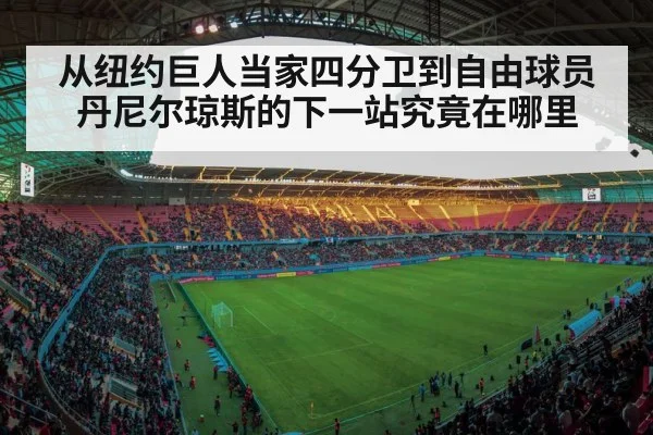 从纽约巨人当家四分卫到自由球员丹尼尔琼斯的下一站究竟在哪里