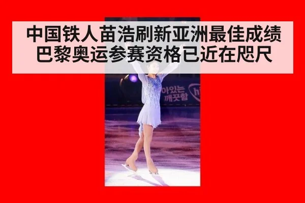 中国铁人苗浩刷新亚洲最佳成绩 巴黎奥运参赛资格已近在咫尺