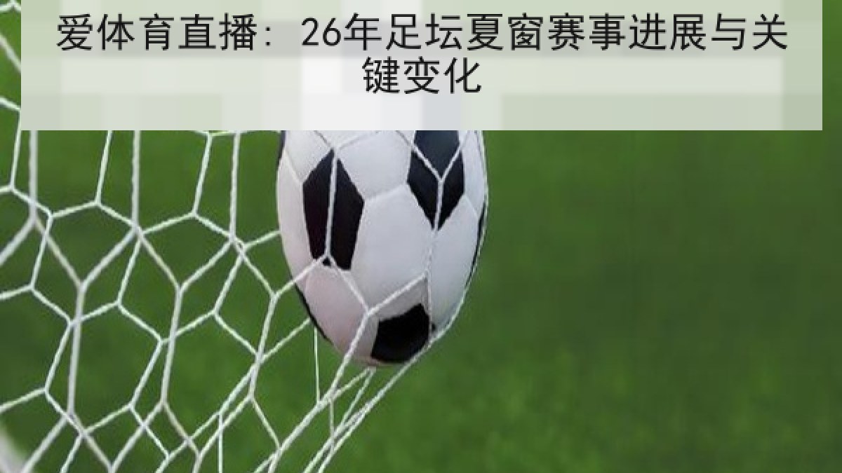 爱体育直播: 26年足坛夏窗赛事进展与关键变化