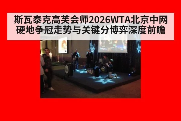 斯瓦泰克高芙会师2026WTA北京中网硬地争冠走势与关键分博弈深度前瞻